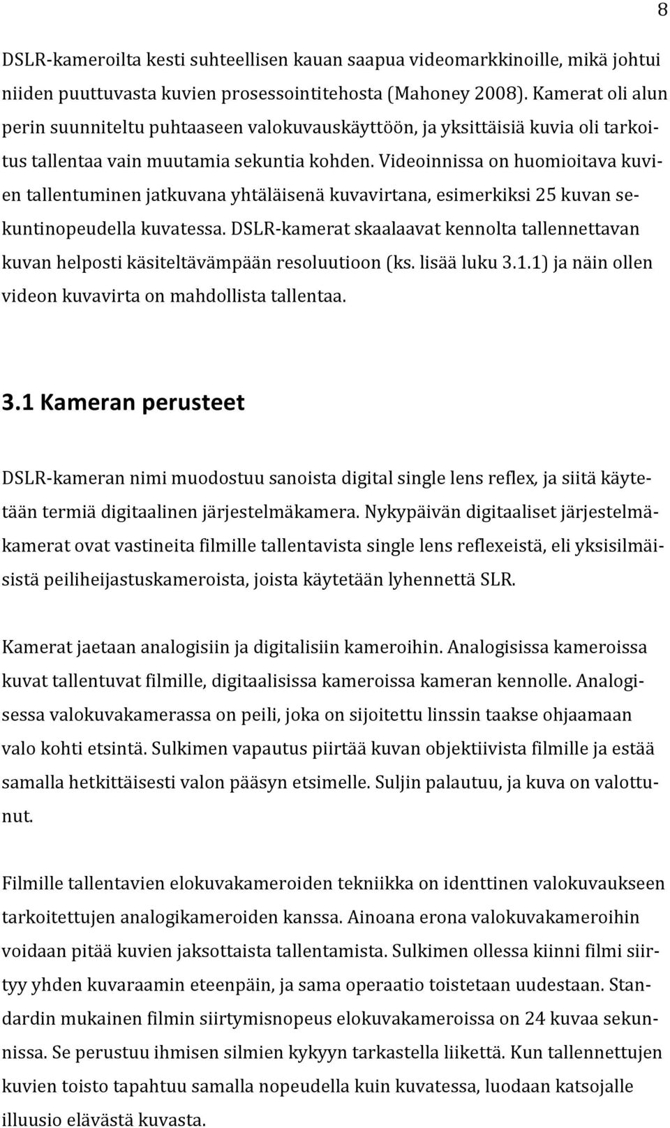 Videoinnissa on huomioitava kuvien tallentuminen jatkuvana yhtäläisenä kuvavirtana, esimerkiksi 25 kuvan sekuntinopeudella kuvatessa.