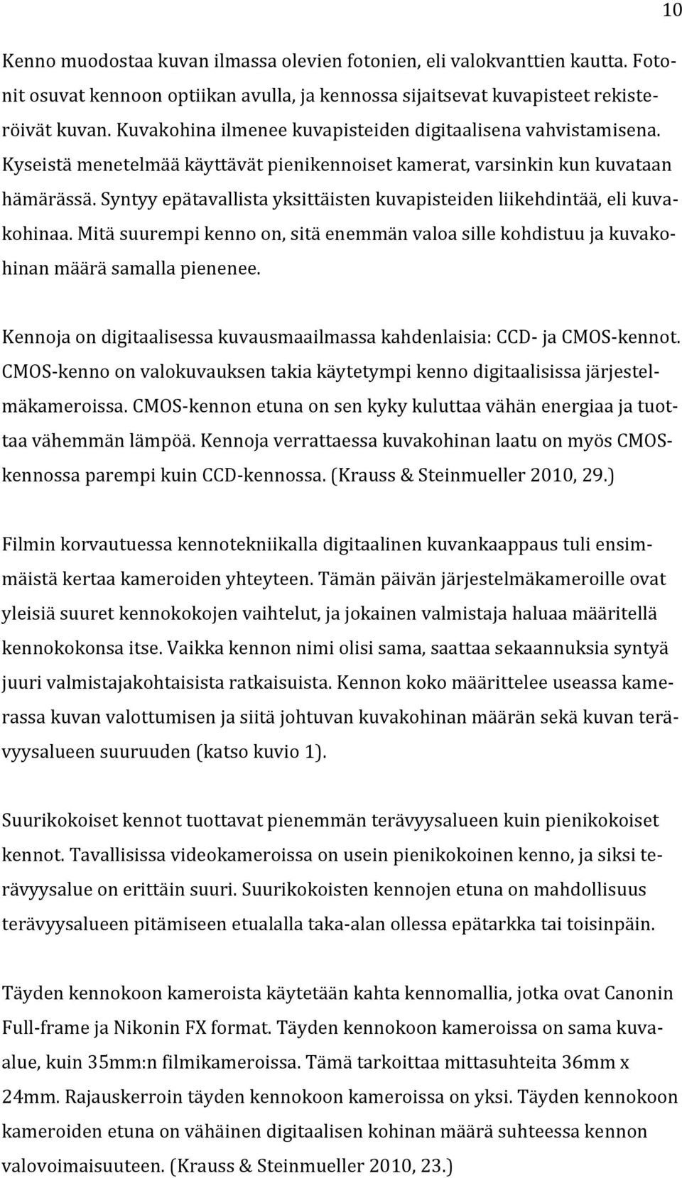 Syntyy epätavallista yksittäisten kuvapisteiden liikehdintää, eli kuvakohinaa. Mitä suurempi kenno on, sitä enemmän valoa sille kohdistuu ja kuvakohinan määrä samalla pienenee.