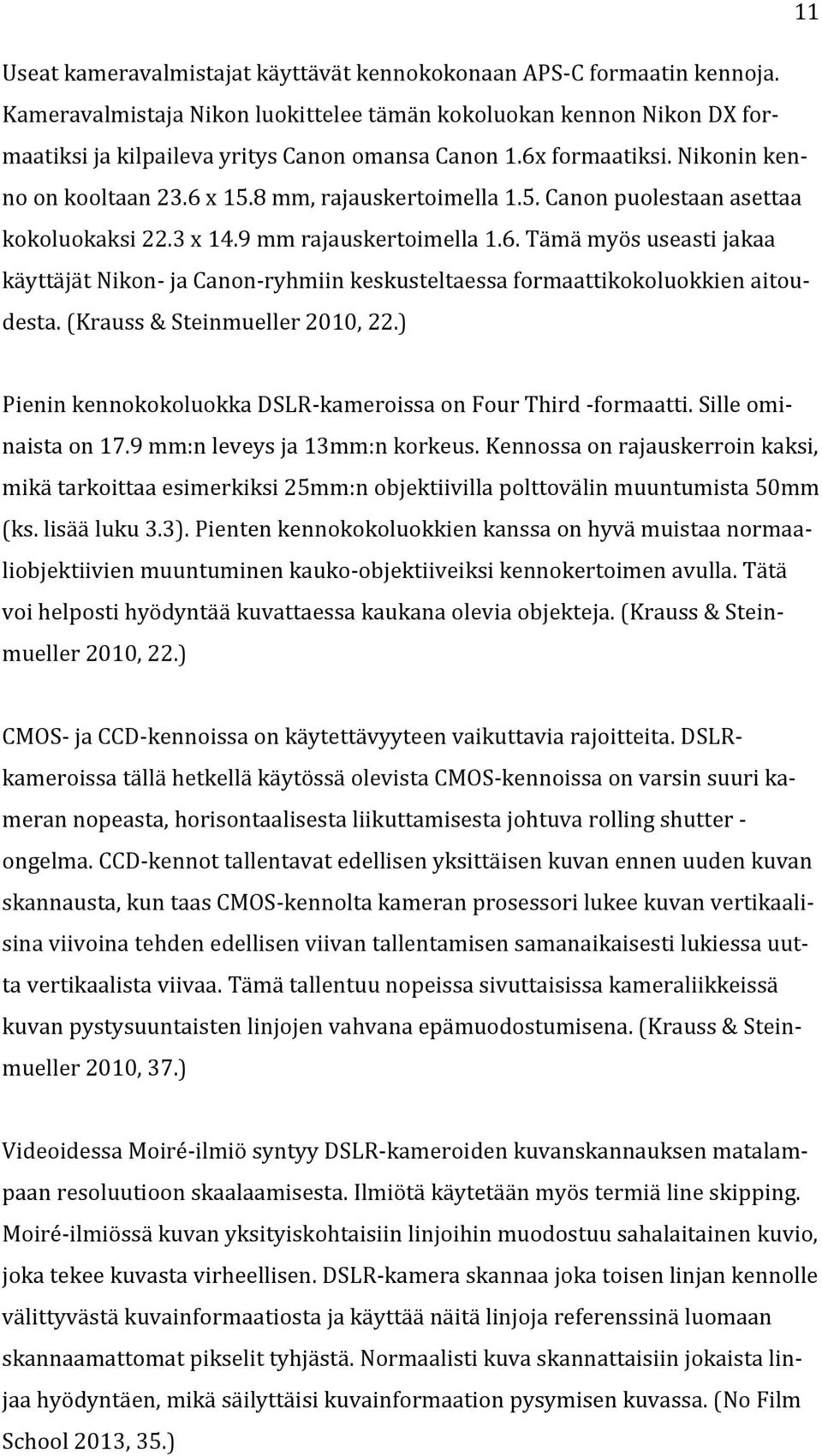 (Krauss & Steinmueller 2010, 22.) Pienin kennokokoluokka DSLR-kameroissa on Four Third -formaatti. Sille ominaista on 17.9 mm:n leveys ja 13mm:n korkeus.