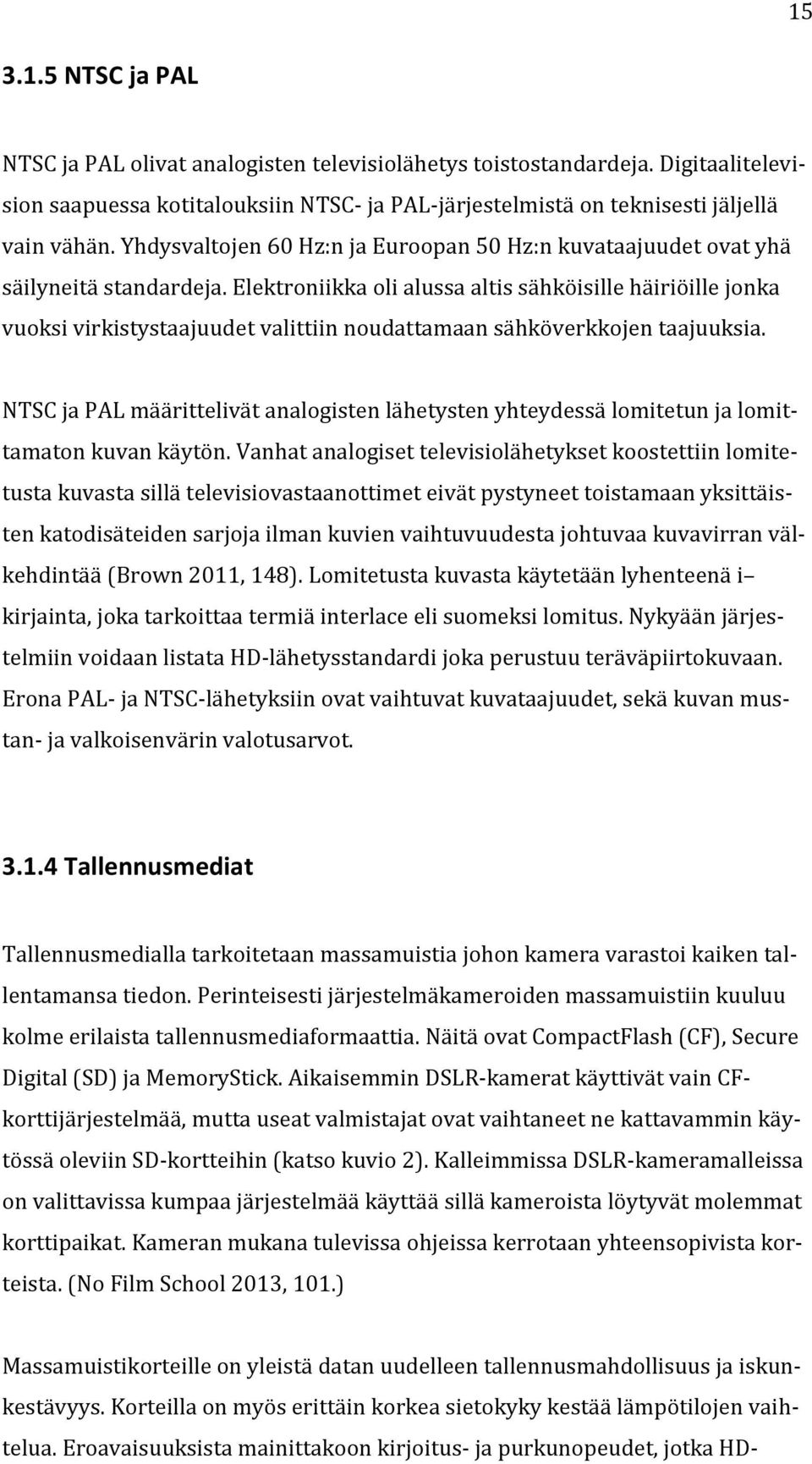 Elektroniikka oli alussa altis sähköisille häiriöille jonka vuoksi virkistystaajuudet valittiin noudattamaan sähköverkkojen taajuuksia.