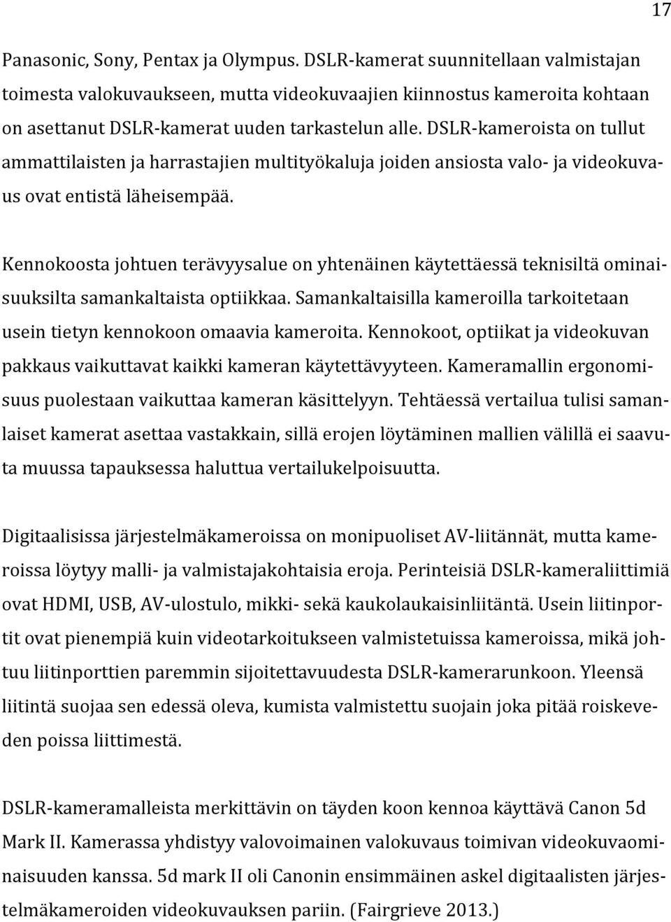 DSLR-kameroista on tullut ammattilaisten ja harrastajien multityökaluja joiden ansiosta valo- ja videokuvaus ovat entistä läheisempää.