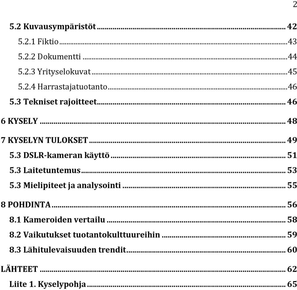 3 Laitetuntemus... 53 5.3 Mielipiteet ja analysointi... 55 8 POHDINTA... 56 8.1 Kameroiden vertailu... 58 8.