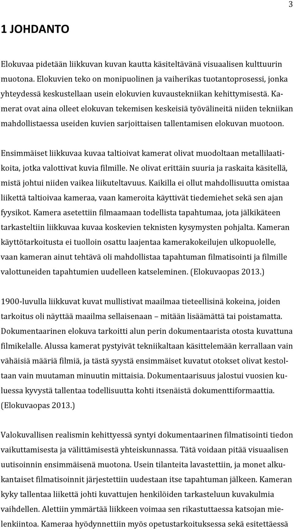 Kamerat ovat aina olleet elokuvan tekemisen keskeisiä työvälineitä niiden tekniikan mahdollistaessa useiden kuvien sarjoittaisen tallentamisen elokuvan muotoon.