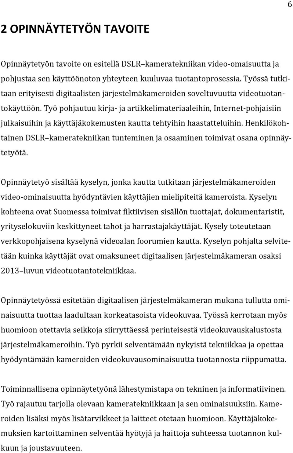 Työ pohjautuu kirja- ja artikkelimateriaaleihin, Internet-pohjaisiin julkaisuihin ja käyttäjäkokemusten kautta tehtyihin haastatteluihin.