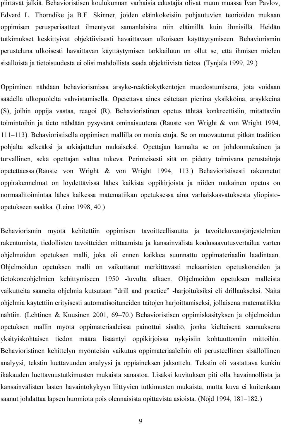 Heidän tutkimukset keskittyivät objektiivisesti havaittavaan ulkoiseen käyttäytymiseen.