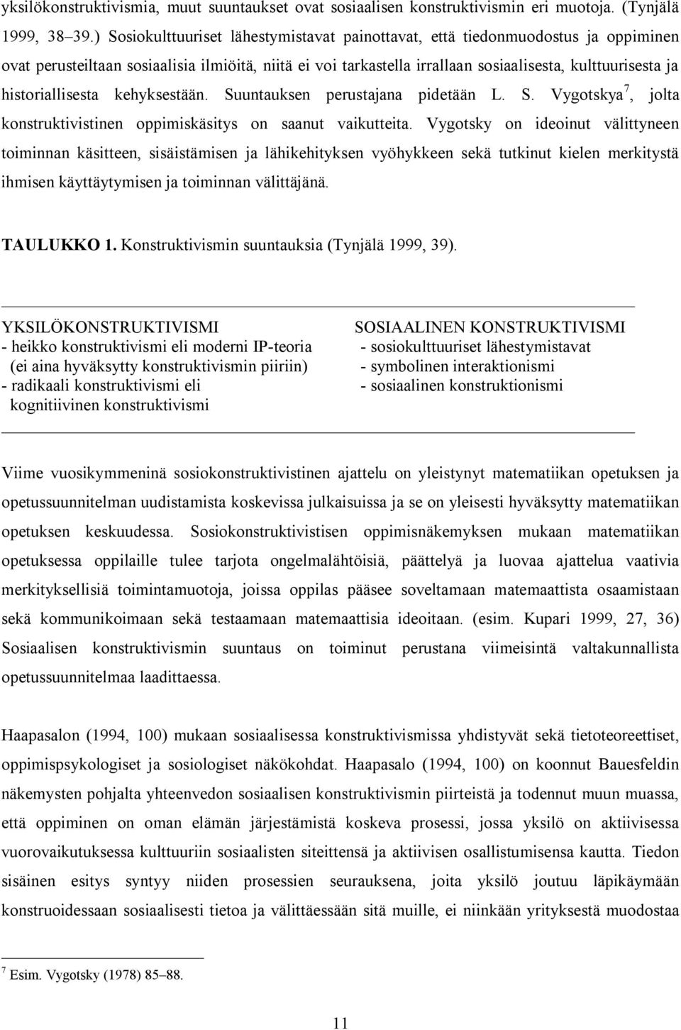 historiallisesta kehyksestään. Suuntauksen perustajana pidetään L. S. Vygotskya 7, jolta konstruktivistinen oppimiskäsitys on saanut vaikutteita.