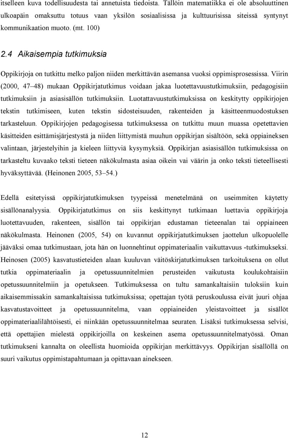 4 Aikaisempia tutkimuksia Oppikirjoja on tutkittu melko paljon niiden merkittävän asemansa vuoksi oppimisprosessissa.