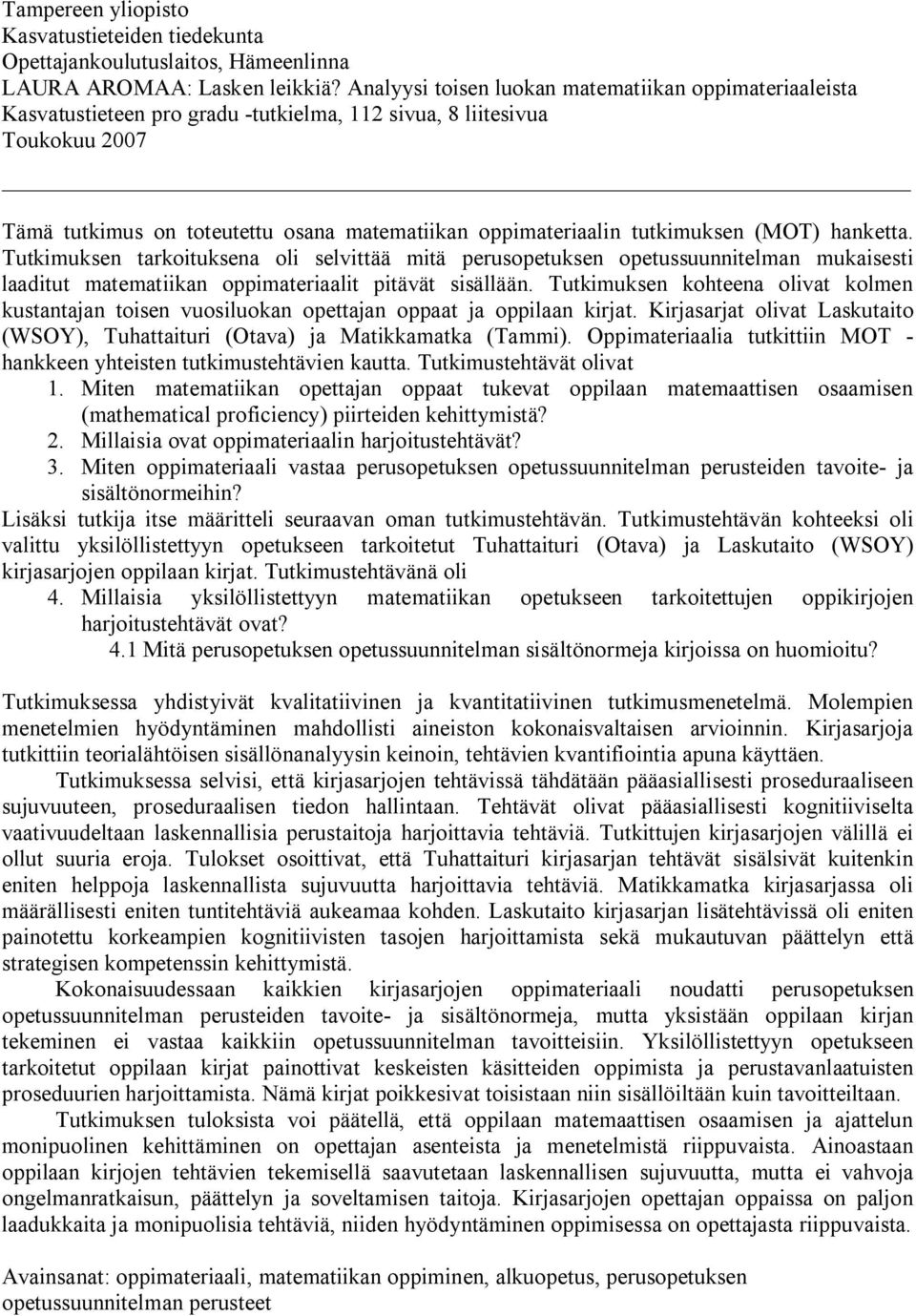 tutkimuksen (MOT) hanketta. Tutkimuksen tarkoituksena oli selvittää mitä perusopetuksen opetussuunnitelman mukaisesti laaditut matematiikan oppimateriaalit pitävät sisällään.