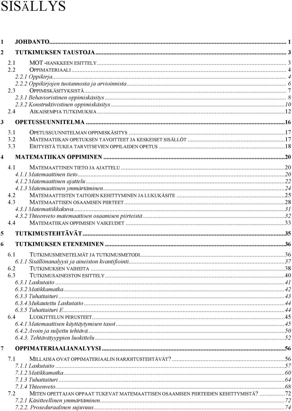 1 OPETUSSUUNNITELMAN OPPIMISKÄSITYS...17 3.2 MATEMATIIKAN OPETUKSEN TAVOITTEET JA KESKEISET SISÄLLÖT...17 3.3 ERITYISTÄ TUKEA TARVITSEVIEN OPPILAIDEN OPETUS...18 4 MATEMATIIKAN OPPIMINEN...20 4.