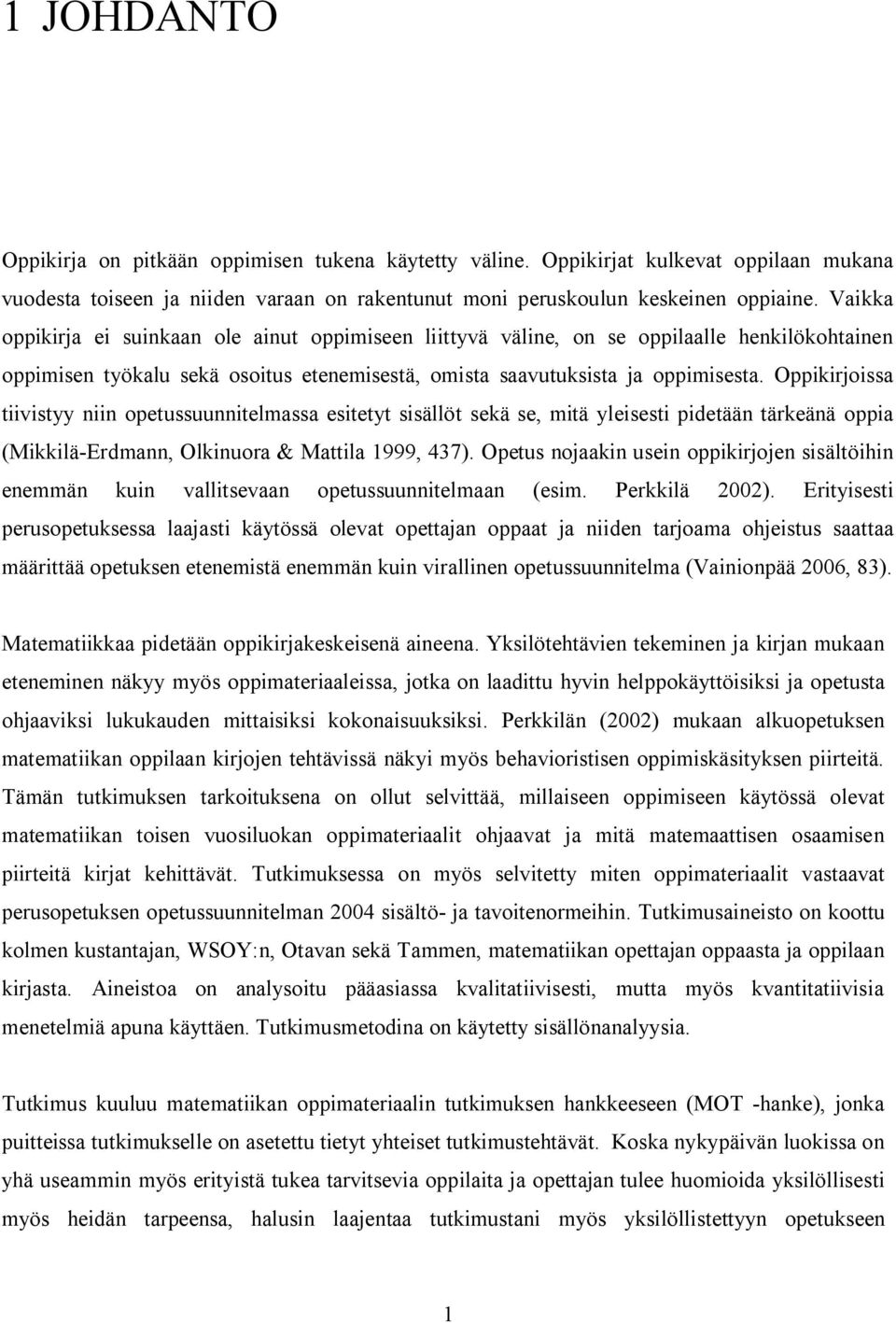 Oppikirjoissa tiivistyy niin opetussuunnitelmassa esitetyt sisällöt sekä se, mitä yleisesti pidetään tärkeänä oppia (Mikkilä-Erdmann, Olkinuora & Mattila 1999, 437).