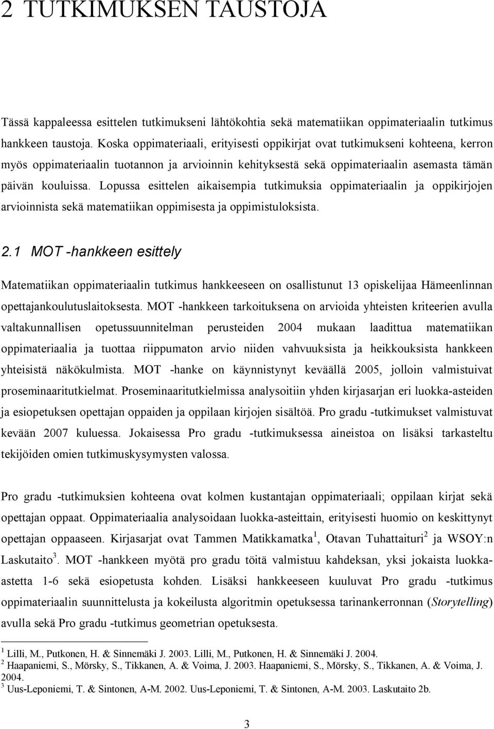 Lopussa esittelen aikaisempia tutkimuksia oppimateriaalin ja oppikirjojen arvioinnista sekä matematiikan oppimisesta ja oppimistuloksista. 2.