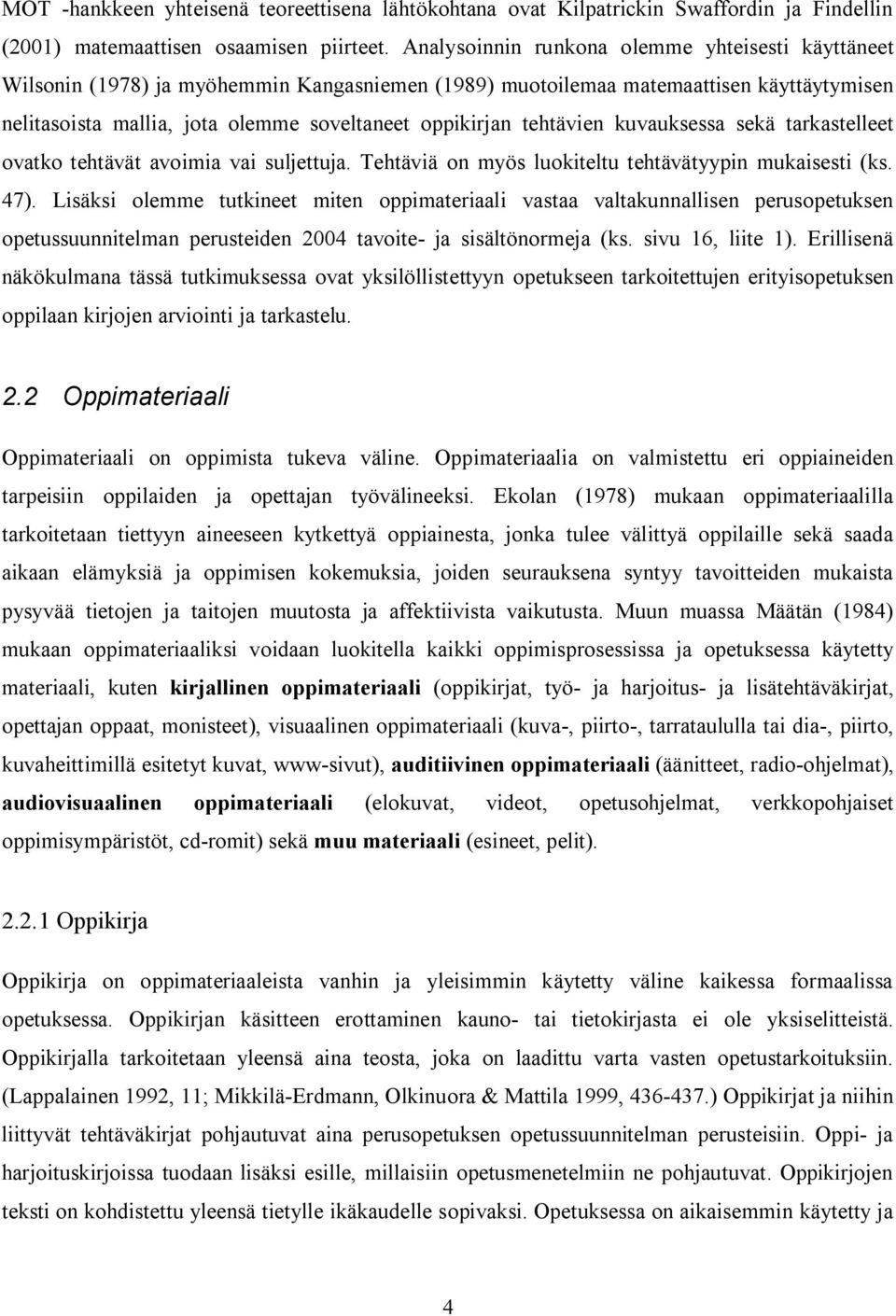 tehtävien kuvauksessa sekä tarkastelleet ovatko tehtävät avoimia vai suljettuja. Tehtäviä on myös luokiteltu tehtävätyypin mukaisesti (ks. 47).