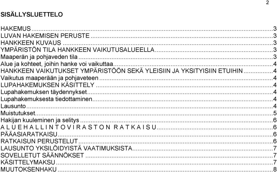 .. 4 LUPAHAKEMUKSEN KÄSITTELY... 4 Lupahakemuksen täydennykset... 4 Lupahakemuksesta tiedottaminen... 4 Lausunto... 4 Muistutukset... 5 Hakijan kuuleminen ja selitys.