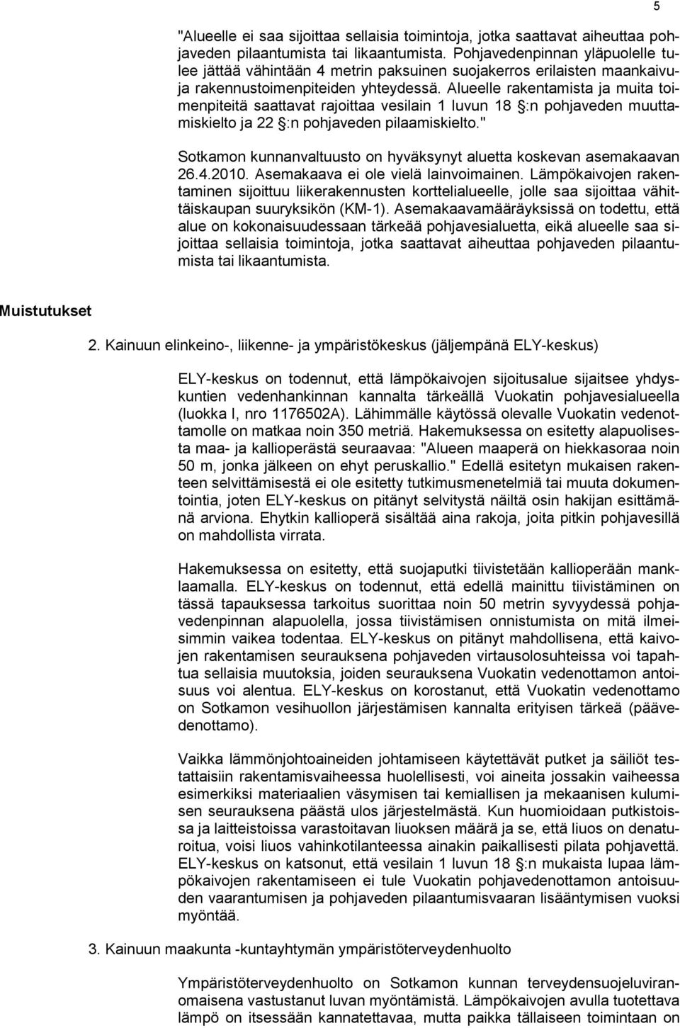 Alueelle rakentamista ja muita toimenpiteitä saattavat rajoittaa vesilain 1 luvun 18 :n pohjaveden muuttamiskielto ja 22 :n pohjaveden pilaamiskielto.