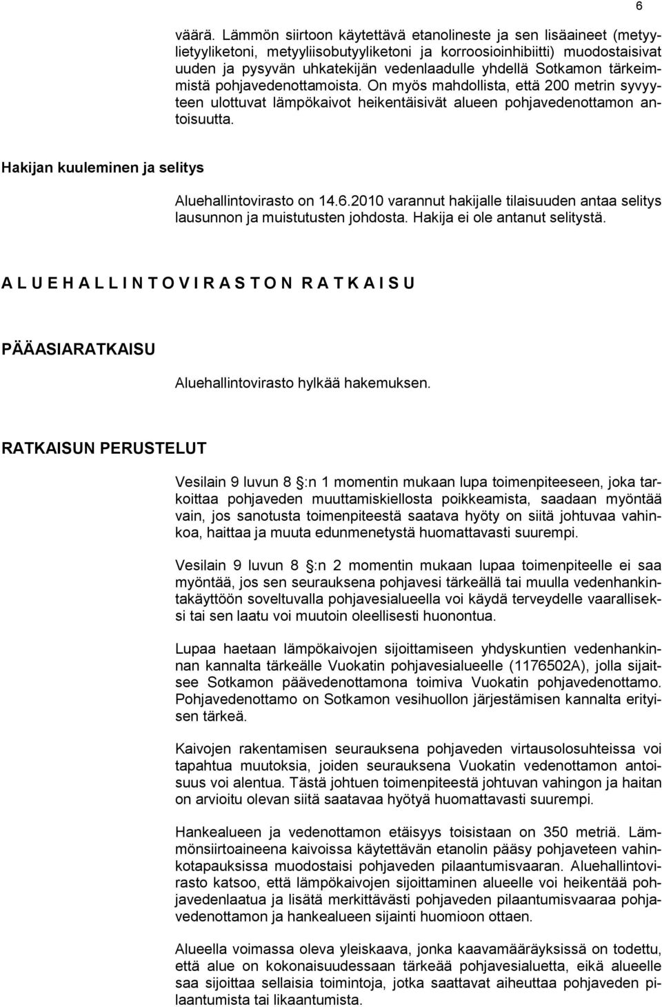 Sotkamon tärkeimmistä pohjavedenottamoista. On myös mahdollista, että 200 metrin syvyyteen ulottuvat lämpökaivot heikentäisivät alueen pohjavedenottamon antoisuutta.