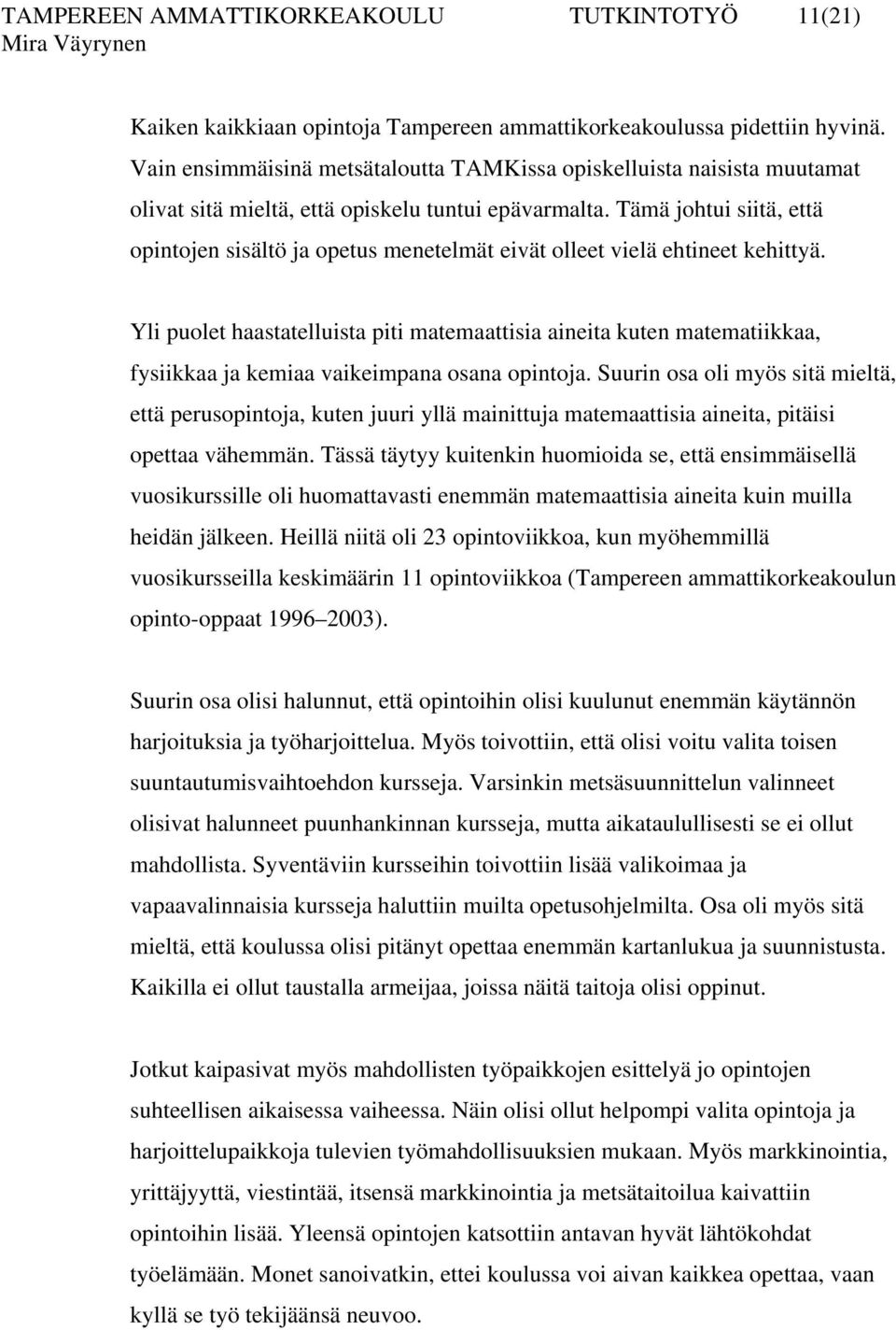 Tämä johtui siitä, että opintojen sisältö ja opetus menetelmät eivät olleet vielä ehtineet kehittyä.