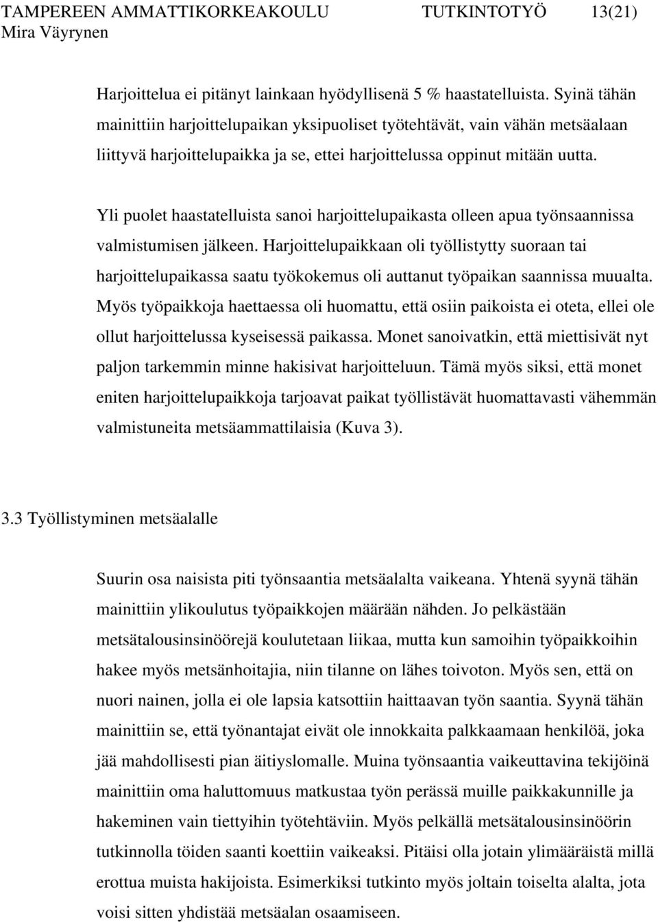 Yli puolet haastatelluista sanoi harjoittelupaikasta olleen apua työnsaannissa valmistumisen jälkeen.