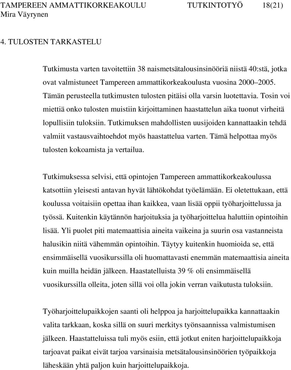 Tämän perusteella tutkimusten tulosten pitäisi olla varsin luotettavia. Tosin voi miettiä onko tulosten muistiin kirjoittaminen haastattelun aika tuonut virheitä lopullisiin tuloksiin.