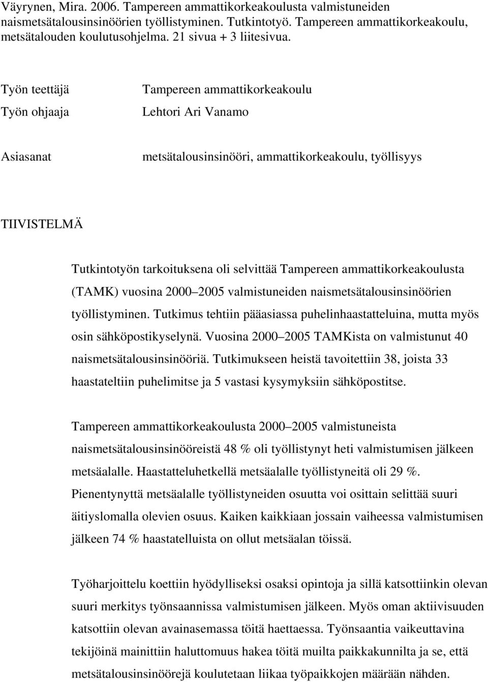 Työn teettäjä Työn ohjaaja Tampereen ammattikorkeakoulu Lehtori Ari Vanamo Asiasanat metsätalousinsinööri, ammattikorkeakoulu, työllisyys TIIVISTELMÄ Tutkintotyön tarkoituksena oli selvittää