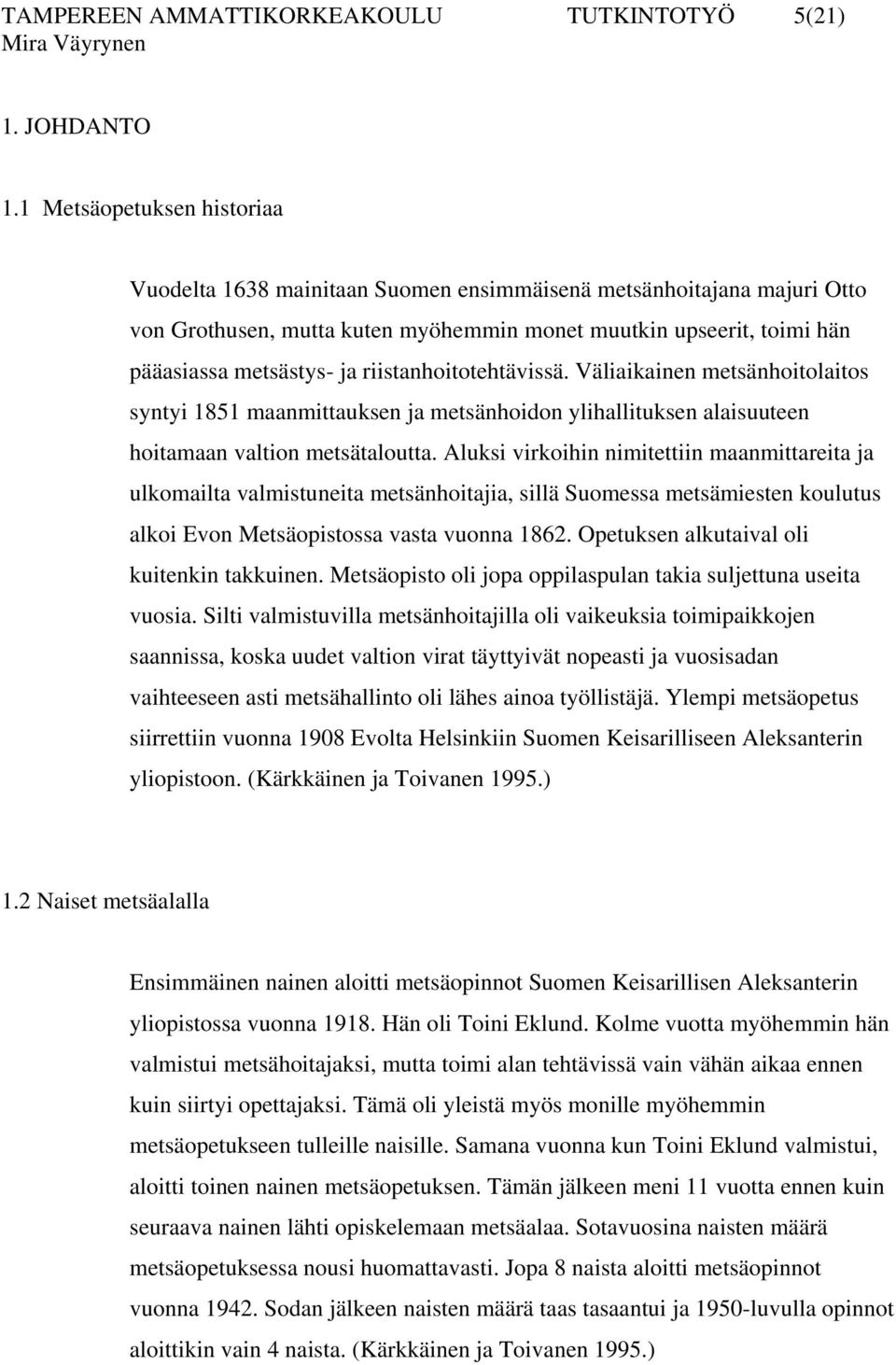 riistanhoitotehtävissä. Väliaikainen metsänhoitolaitos syntyi 1851 maanmittauksen ja metsänhoidon ylihallituksen alaisuuteen hoitamaan valtion metsätaloutta.