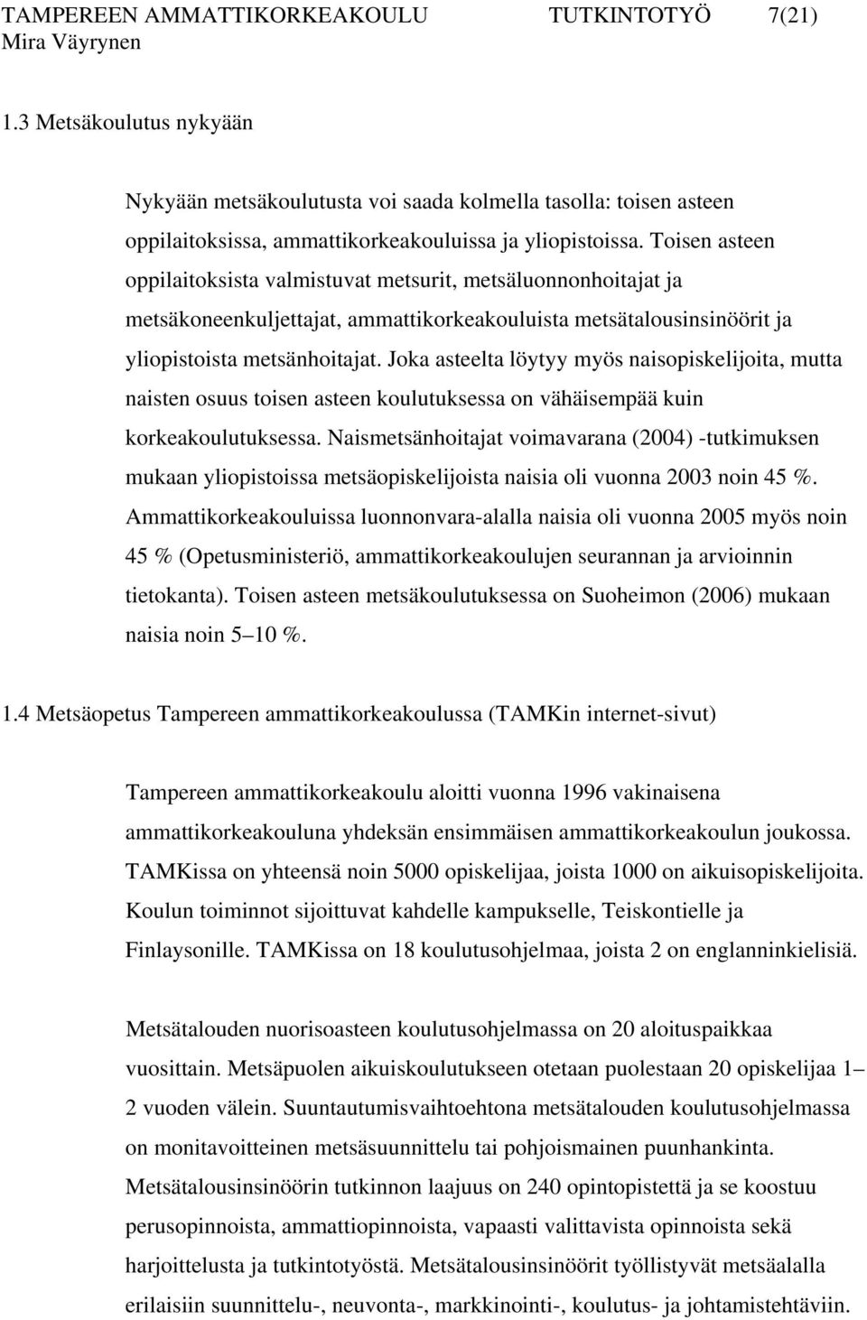 Joka asteelta löytyy myös naisopiskelijoita, mutta naisten osuus toisen asteen koulutuksessa on vähäisempää kuin korkeakoulutuksessa.