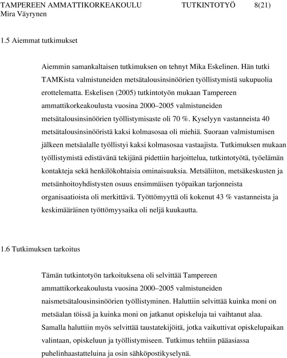 Eskelisen (2005) tutkintotyön mukaan Tampereen ammattikorkeakoulusta vuosina 2000 2005 valmistuneiden metsätalousinsinöörien työllistymisaste oli 70 %.