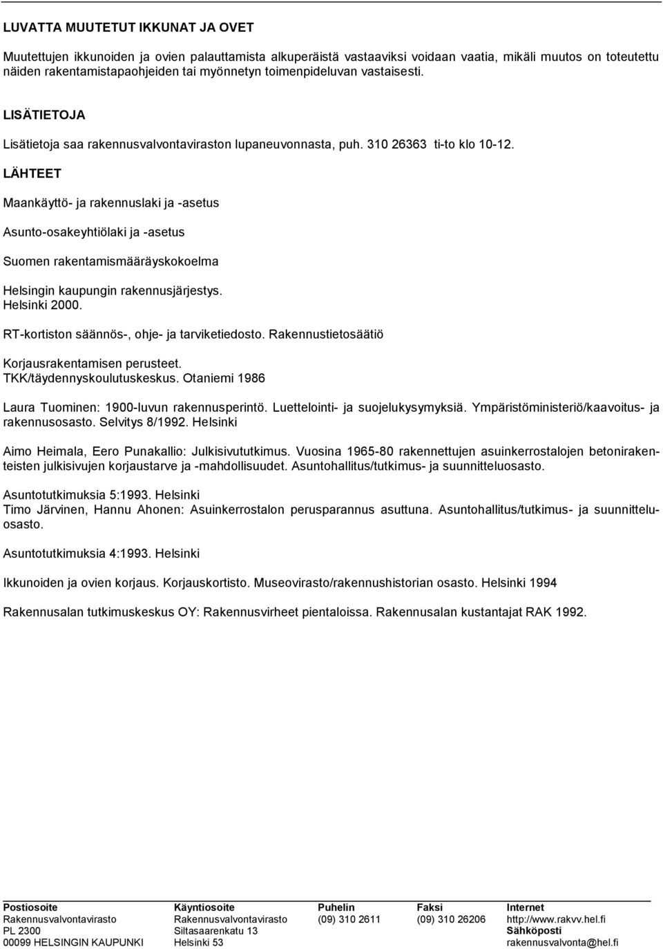 LÄHTEET Maankäyttö- ja rakennuslaki ja -asetus Asunto-osakeyhtiölaki ja -asetus Suomen rakentamismääräyskokoelma Helsingin kaupungin rakennusjärjestys. Helsinki 2000.