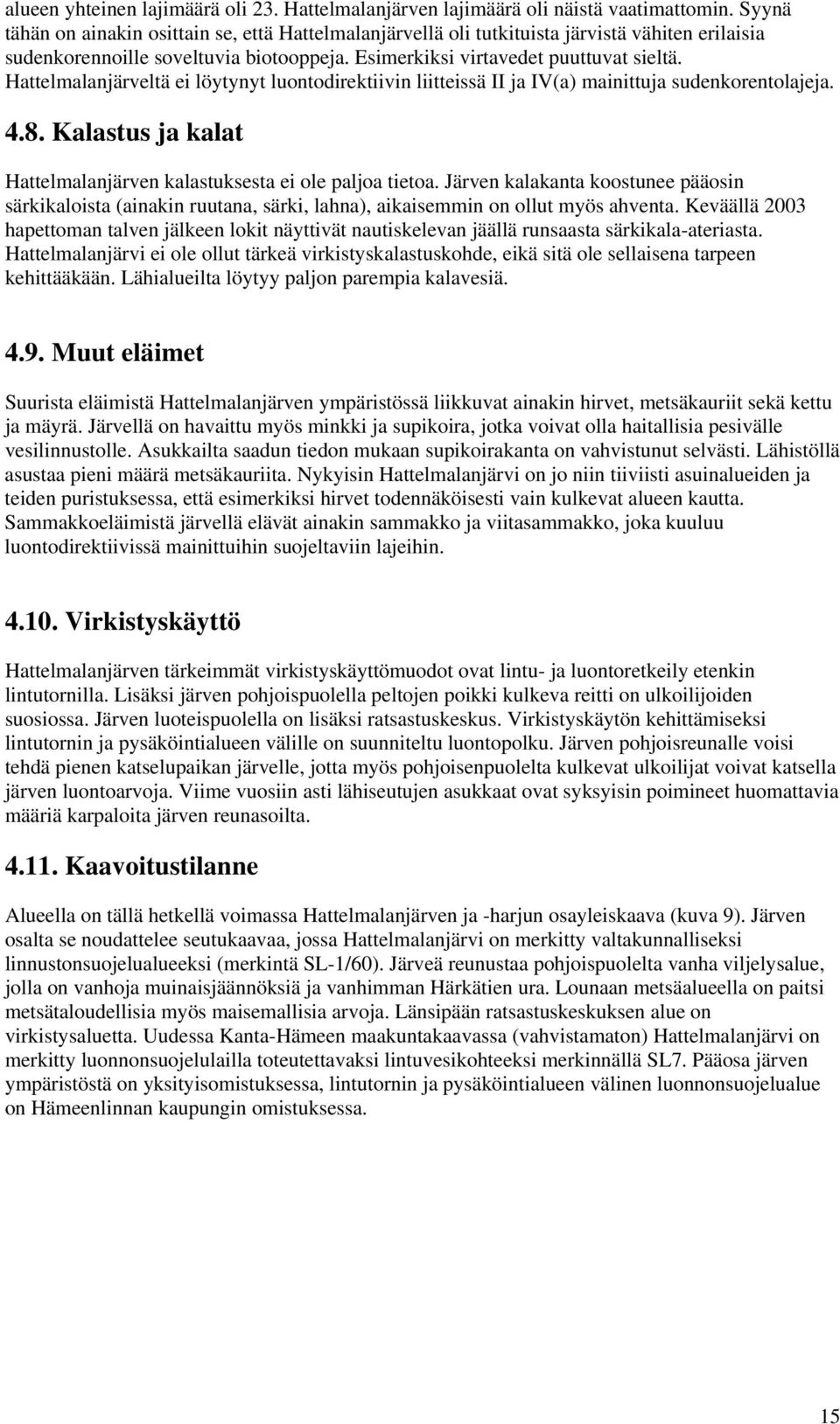 Hattelmalanjärveltä ei löytynyt luontodirektiivin liitteissä II ja IV(a) mainittuja sudenkorentolajeja. 4.8. Kalastus ja kalat Hattelmalanjärven kalastuksesta ei ole paljoa tietoa.