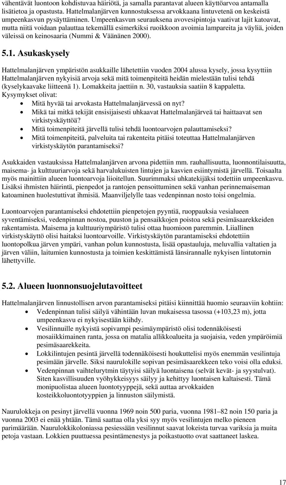 Umpeenkasvun seurauksena avovesipintoja vaativat lajit katoavat, mutta niitä voidaan palauttaa tekemällä esimerkiksi ruoikkoon avoimia lampareita ja väyliä, joiden väleissä on keinosaaria (Nummi &