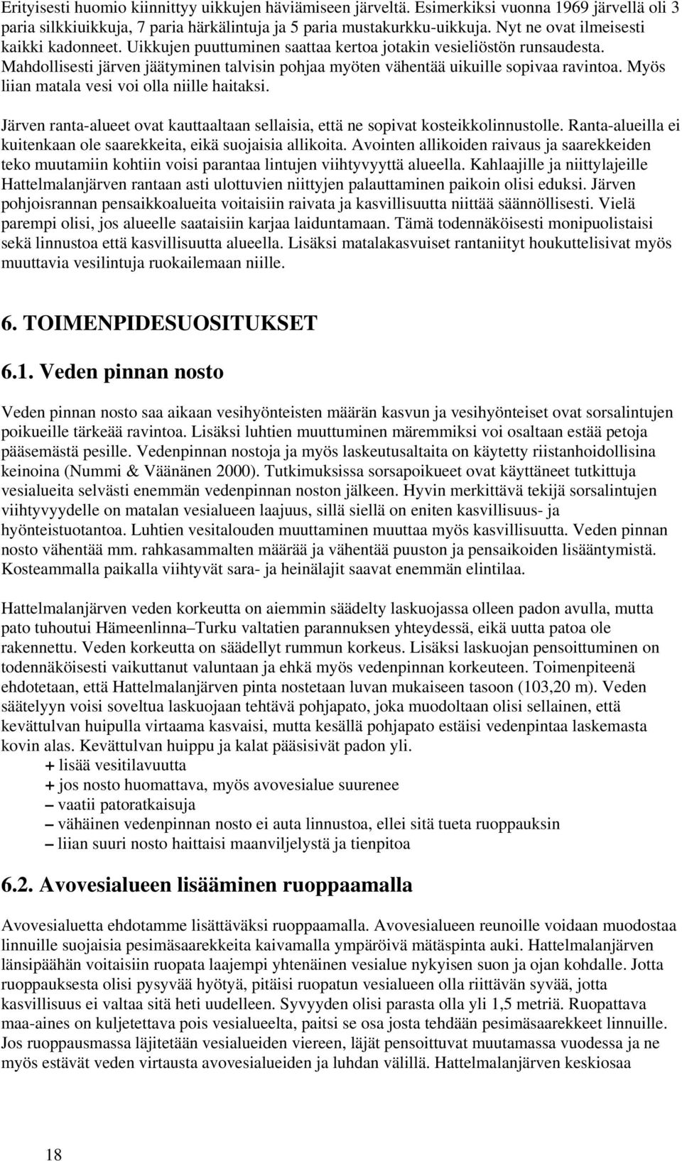 Mahdollisesti järven jäätyminen talvisin pohjaa myöten vähentää uikuille sopivaa ravintoa. Myös liian matala vesi voi olla niille haitaksi.