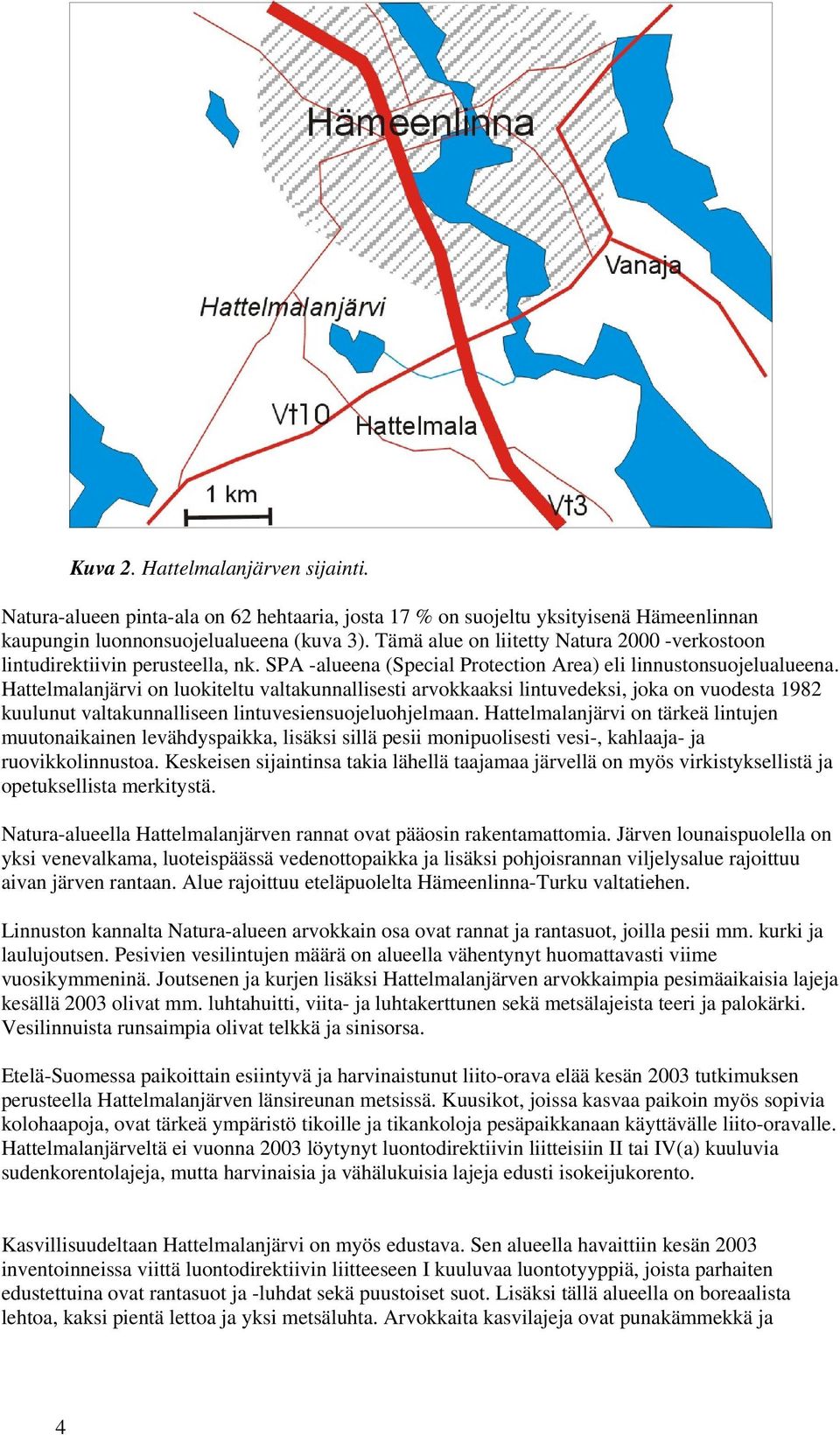 Hattelmalanjärvi on luokiteltu valtakunnallisesti arvokkaaksi lintuvedeksi, joka on vuodesta 1982 kuulunut valtakunnalliseen lintuvesiensuojeluohjelmaan.