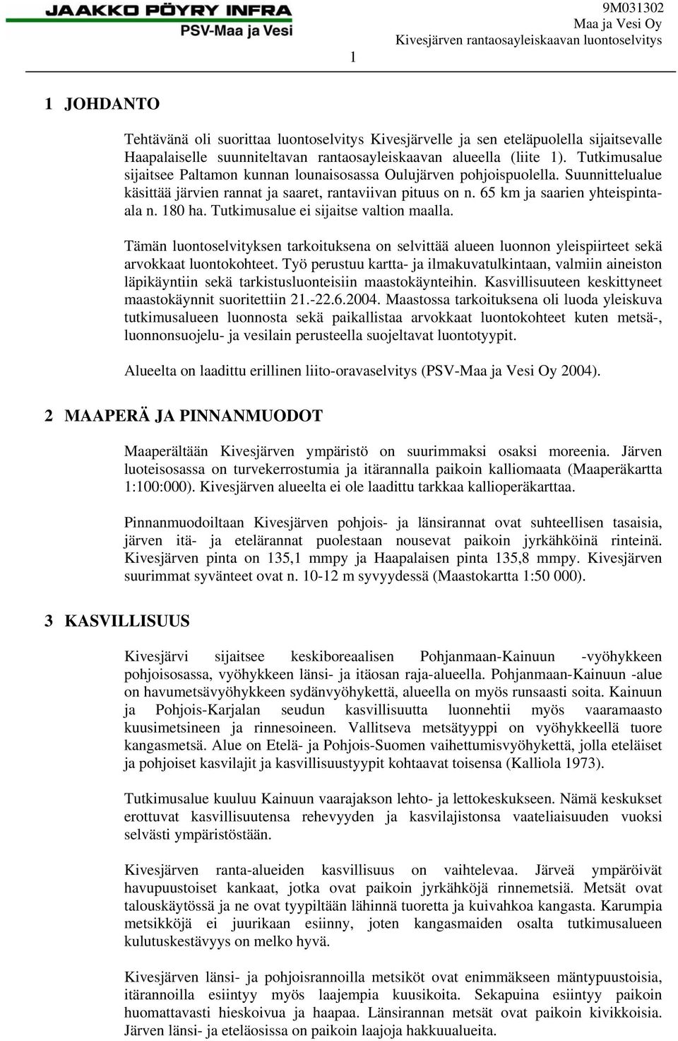 Tutkimusalue ei sijaitse valtion maalla. Tämän luontoselvityksen tarkoituksena on selvittää alueen luonnon yleispiirteet sekä arvokkaat luontokohteet.