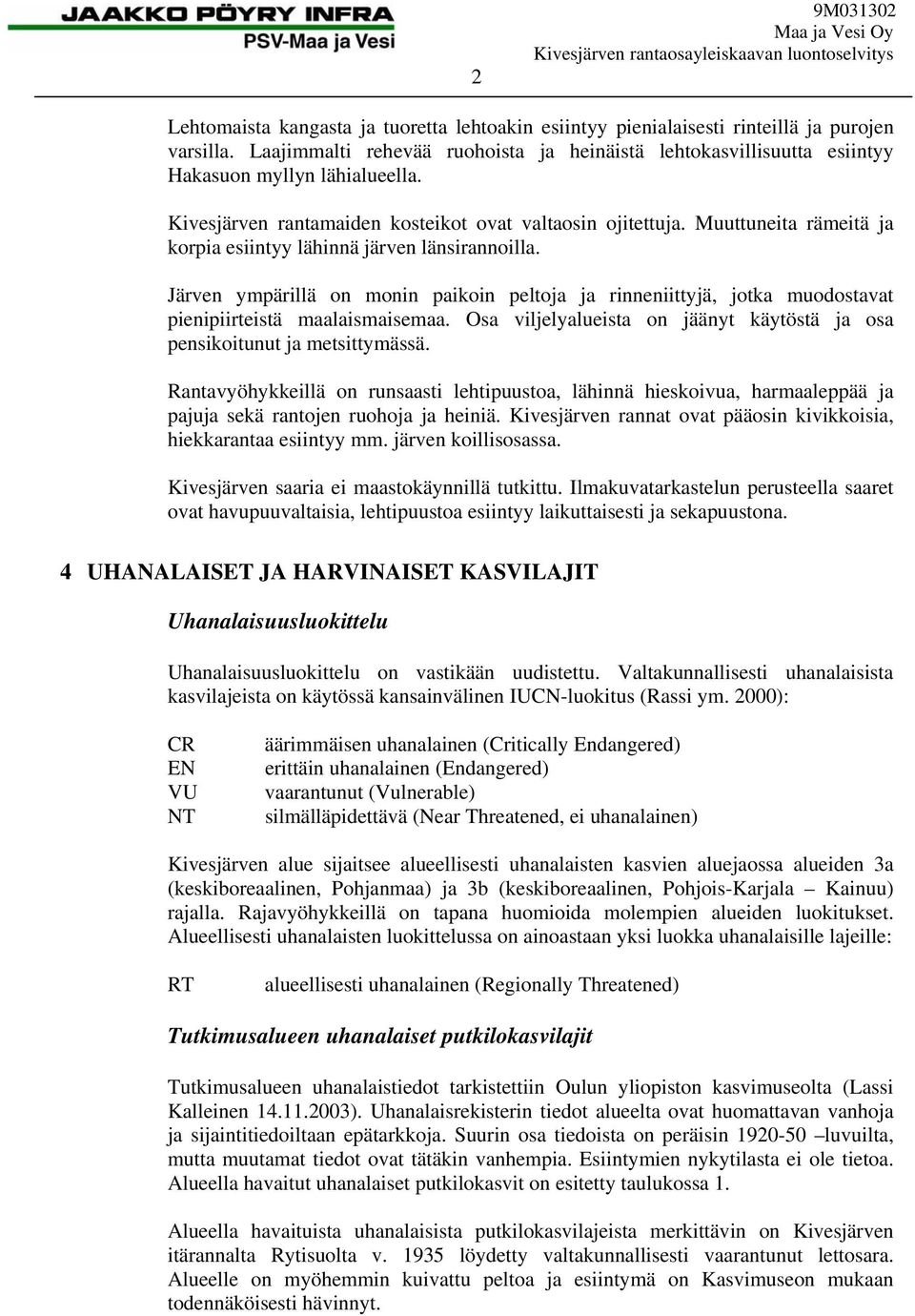 Muuttuneita rämeitä ja korpia esiintyy lähinnä järven länsirannoilla. Järven ympärillä on monin paikoin peltoja ja rinneniittyjä, jotka muodostavat pienipiirteistä maalaismaisemaa.
