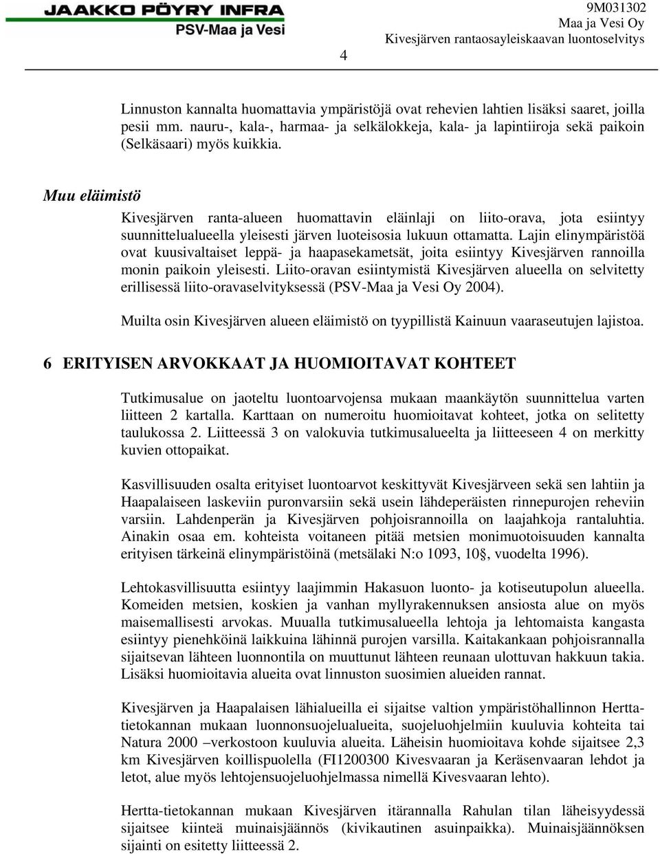 Muu eläimistö Kivesjärven ranta-alueen huomattavin eläinlaji on liito-orava, jota esiintyy suunnittelualueella yleisesti järven luoteisosia lukuun ottamatta.