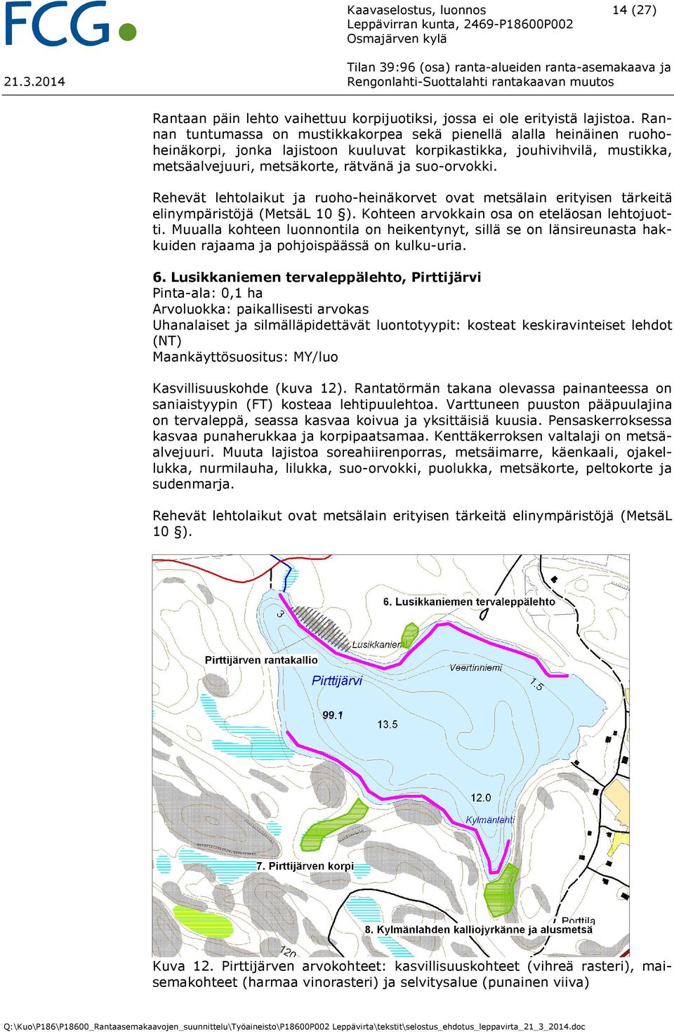 Rehevät lehtolaikut ja ruoho-heinäkorvet ovat metsälain erityisen tärkeitä elinympäristöjä (MetsäL 10 ). Kohteen arvokkain osa on eteläosan lehtojuotti.