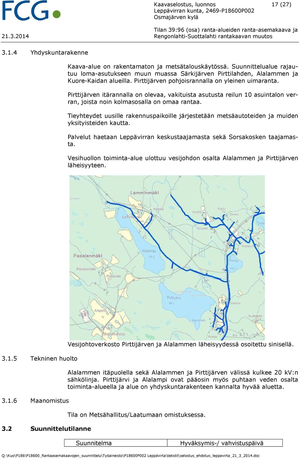 Pirttijärven itärannalla on olevaa, vakituista asutusta reilun 10 asuintalon verran, joista noin kolmasosalla on omaa rantaa.