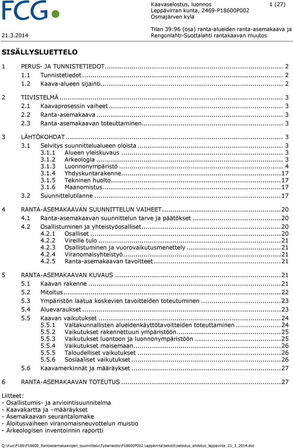 .. 17 3.1.5 Tekninen huolto... 17 3.1.6 Maanomistus... 17 3.2 Suunnittelutilanne... 17 4 RANTA-ASEMAKAAVAN SUUNNITTELUN VAIHEET... 20 4.1 Ranta-asemakaavan suunnittelun tarve ja päätökset... 20 4.2 Osallistuminen ja yhteistyöosalliset.