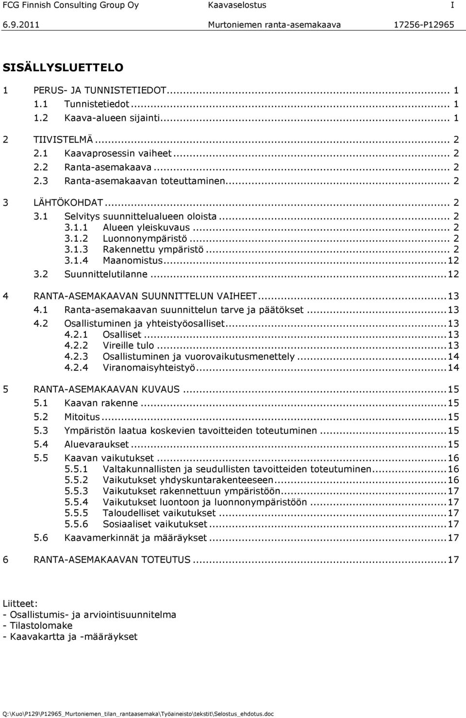 .. 2 3.1.4 Maanomistus...12 3.2 Suunnittelutilanne...12 4 RANTA-ASEMAKAAVAN SUUNNITTELUN VAIHEET...13 4.1 Ranta-asemakaavan suunnittelun tarve ja päätökset...13 4.2 Osallistuminen ja yhteistyöosalliset.