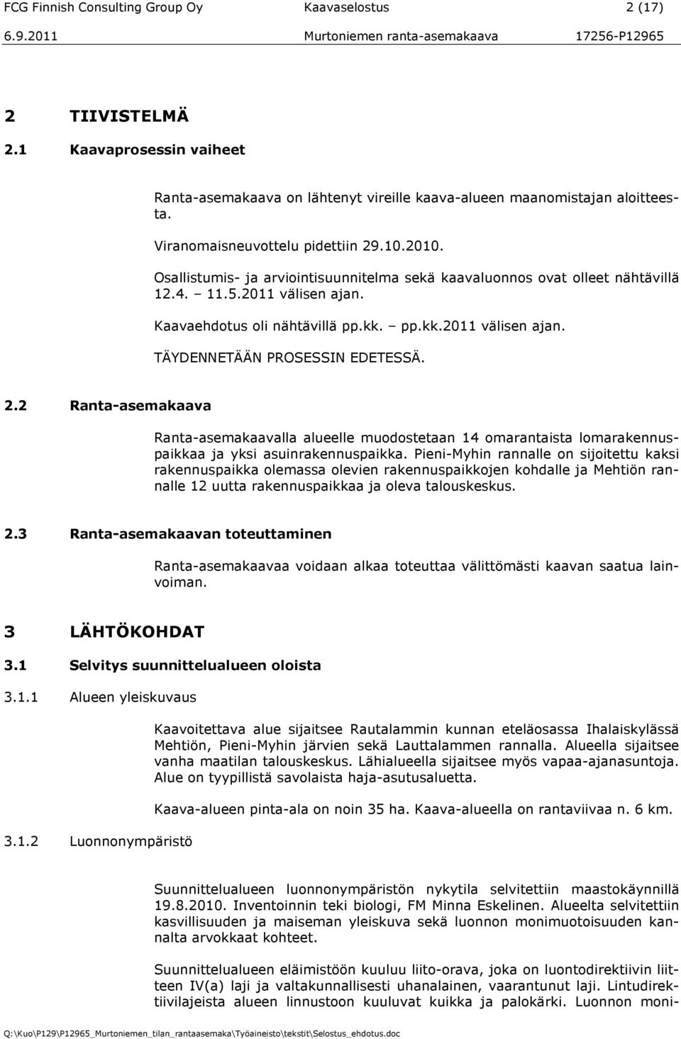 pp.kk.2011 välisen ajan. TÄYDENNETÄÄN PROSESSIN EDETESSÄ. 2.2 Ranta-asemakaava Ranta-asemakaavalla alueelle muodostetaan 14 omarantaista lomarakennuspaikkaa ja yksi asuinrakennuspaikka.