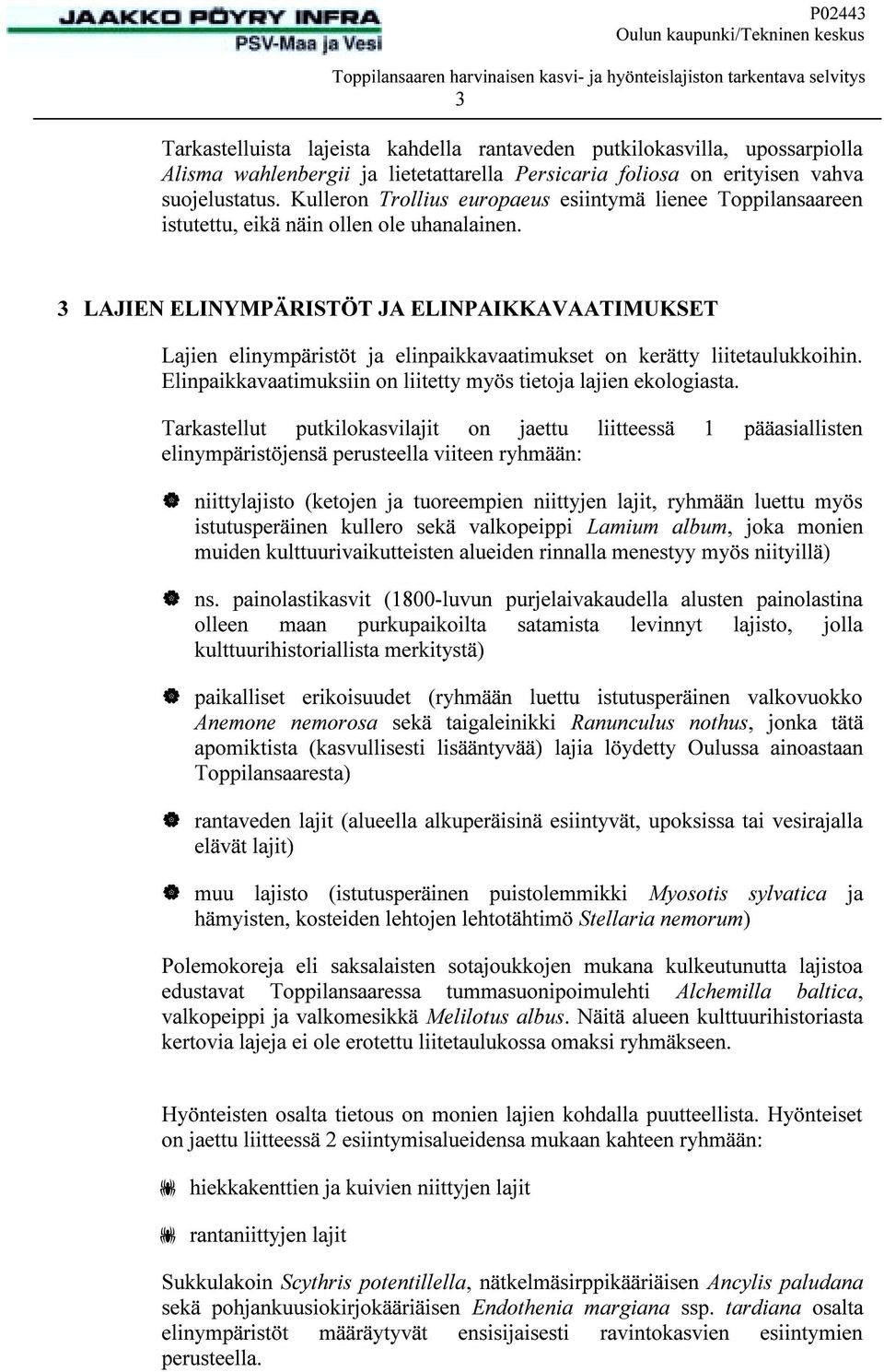 3 LAJIEN ELINYMPÄRISTÖT JA ELINPAIKKAVAATIMUKSET Lajien elinympäristöt ja elinpaikkavaatimukset on kerätty liitetaulukkoihin. Elinpaikkavaatimuksiin on liitetty myös tietoja lajien ekologiasta.