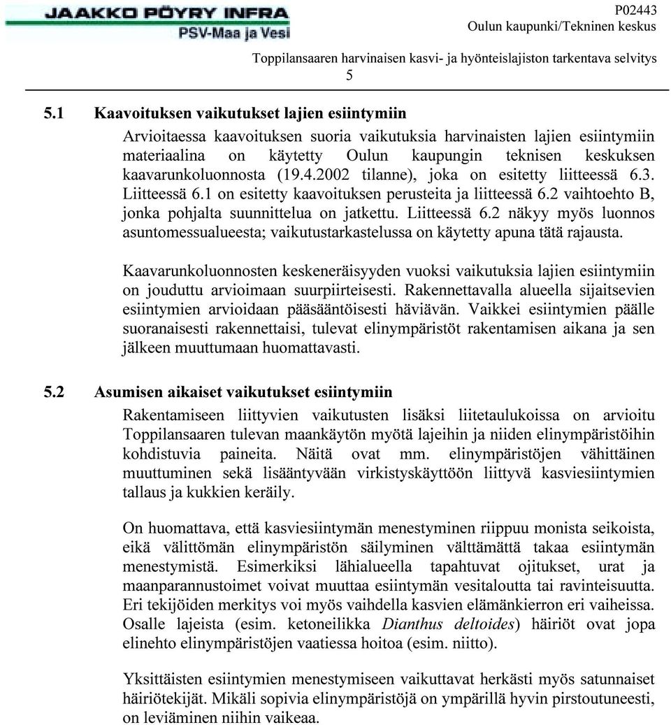 kaavarunkoluonnosta (19.4.2002 tilanne), joka on esitetty liitteessä 6.3. Liitteessä 6.1 on esitetty kaavoituksen perusteita ja liitteessä 6.2 vaihtoehto B, jonka pohjalta suunnittelua on jatkettu.