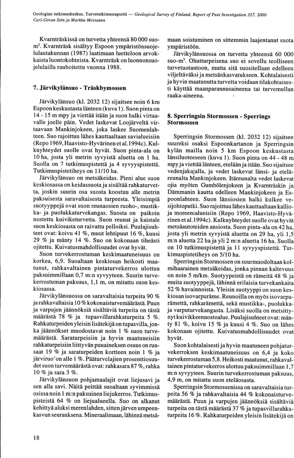 ja viettää itään ja suon halki virtaavalle joelle päin Vedet laskevat Loojärveltä virtaavaan Mankinjokeen, joka laskee Suomenlahteen Suo rajoittuu lähes kauttaaltaan savialueisiin (Repo 1969,