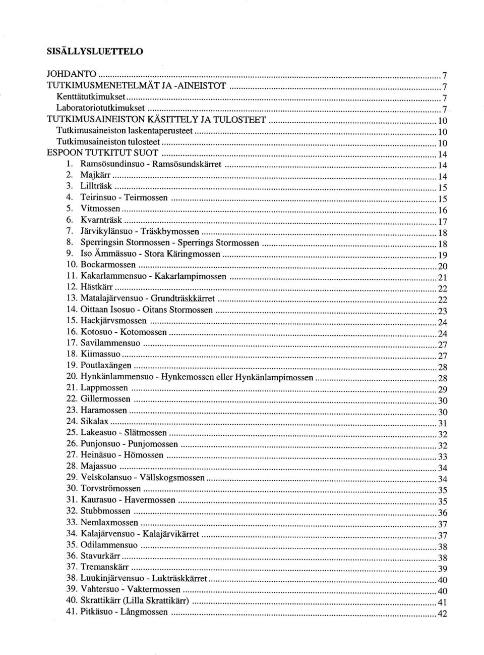 Träskbymossen 18 8 Sperringsin Stormossen - Sperrings Stormossen 18 9 Iso Ämmässuo - Stora Käringmossen 19 10 Bockarmossen 20 11 Kakarlammensuo - Kakarlampimossen 21 12 Hästkärr 22 13 Matalajärvensuo