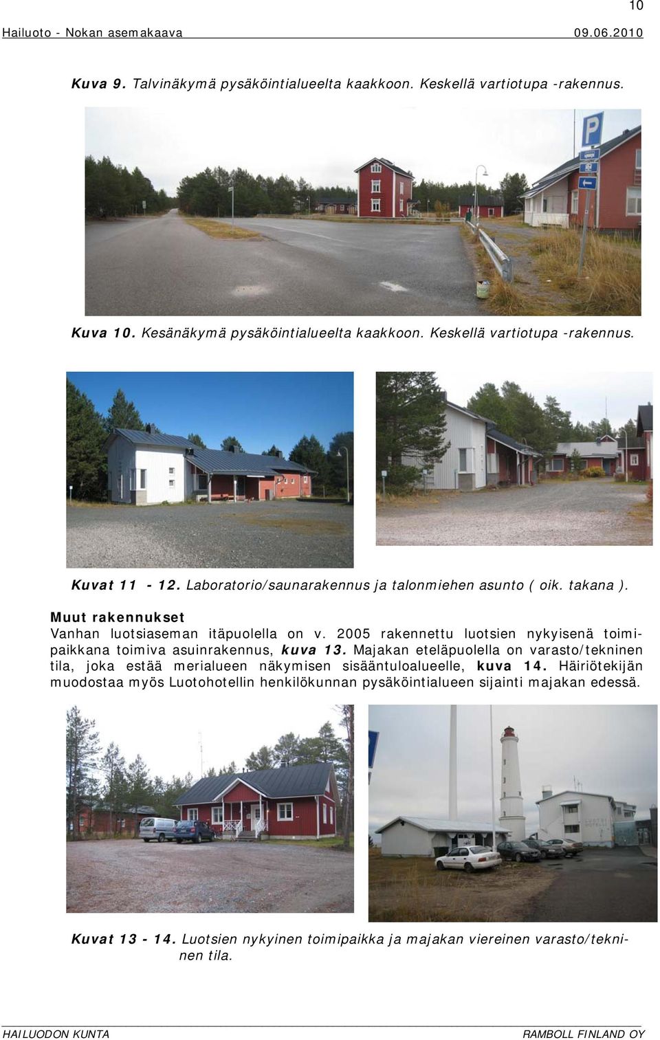 2005 rakennettu luotsien nykyisenä toimipaikkana toimiva asuinrakennus, kuva 13.