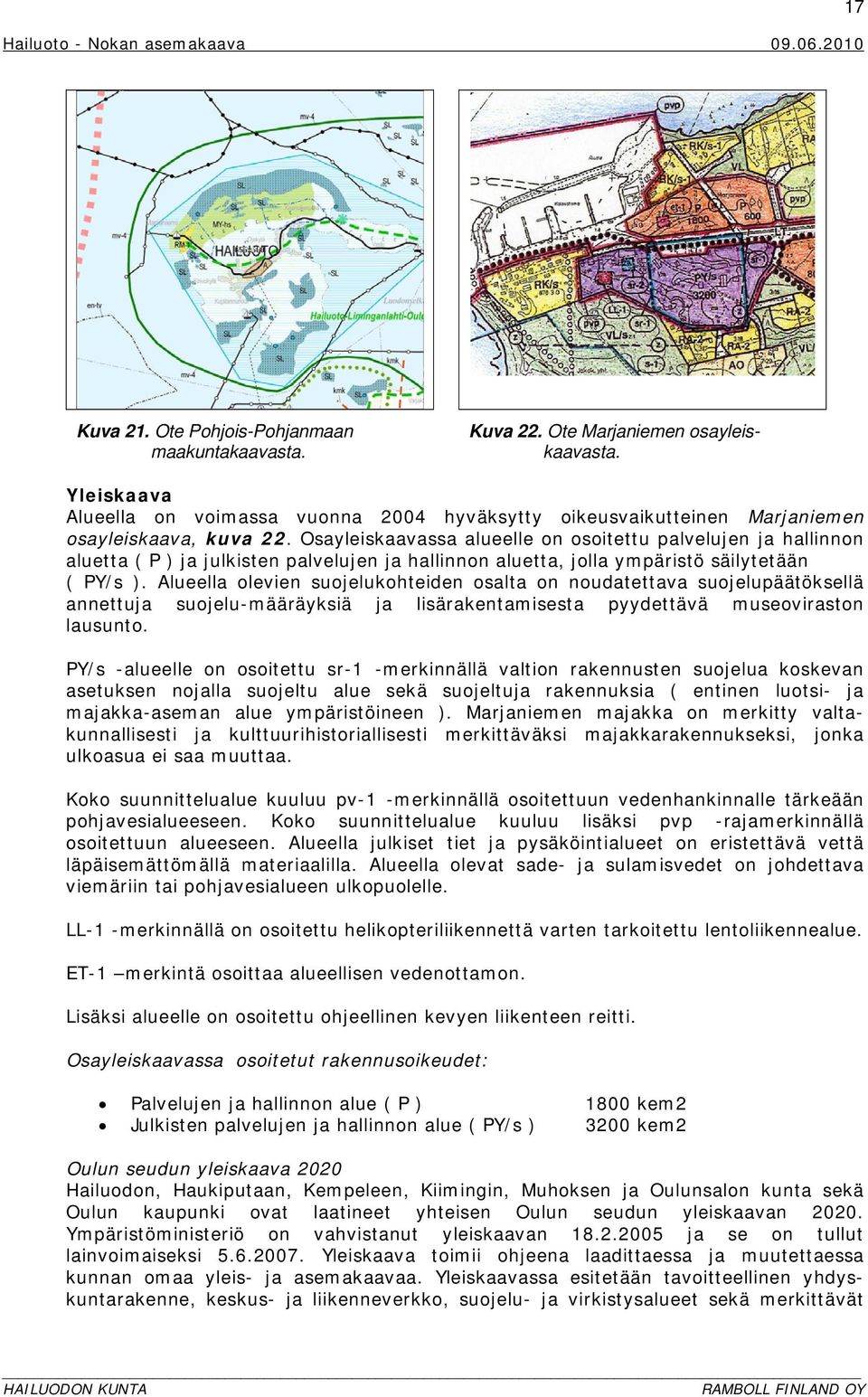 Osayleiskaavassa alueelle on osoitettu palvelujen ja hallinnon aluetta ( P ) ja julkisten palvelujen ja hallinnon aluetta, jolla ympäristö säilytetään ( PY/s ).