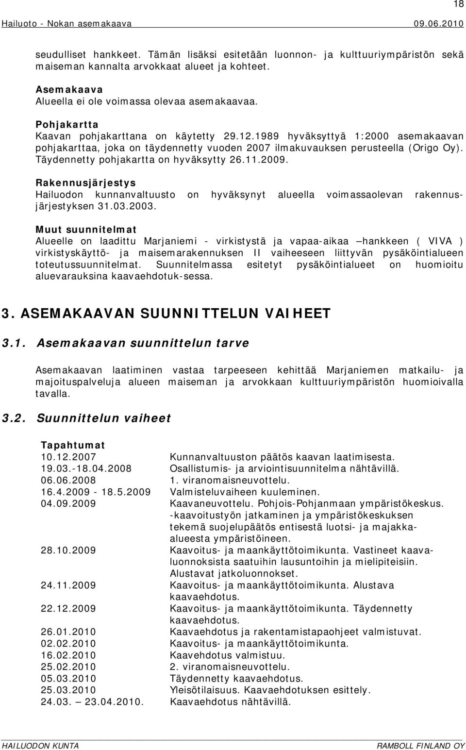 Täydennetty pohjakartta on hyväksytty 26.11.2009. Rakennusjärjestys Hailuodon kunnanvaltuusto on hyväksynyt alueella voimassaolevan rakennusjärjestyksen 31.03.2003.