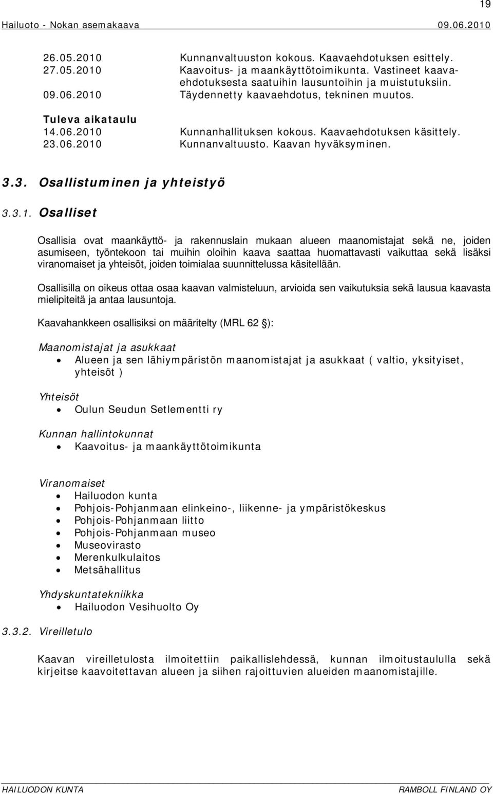 3.1. Osalliset Osallisia ovat maankäyttö- ja rakennuslain mukaan alueen maanomistajat sekä ne, joiden asumiseen, työntekoon tai muihin oloihin kaava saattaa huomattavasti vaikuttaa sekä lisäksi