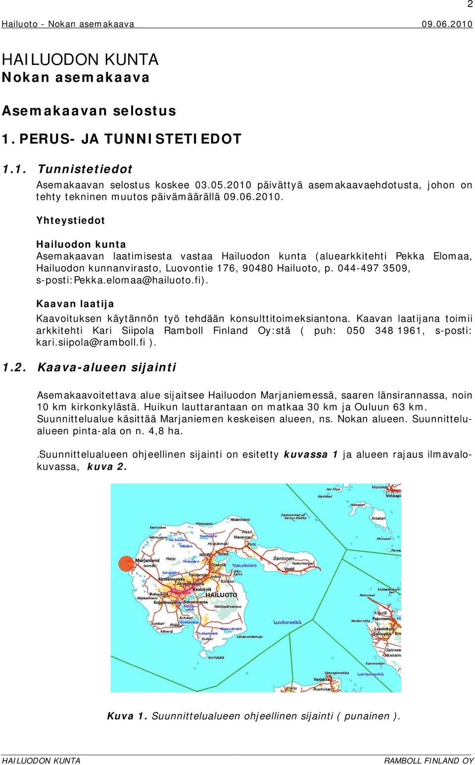 044-497 3509, s-posti:pekka.elomaa@hailuoto.fi). Kaavan laatija Kaavoituksen käytännön työ tehdään konsulttitoimeksiantona.