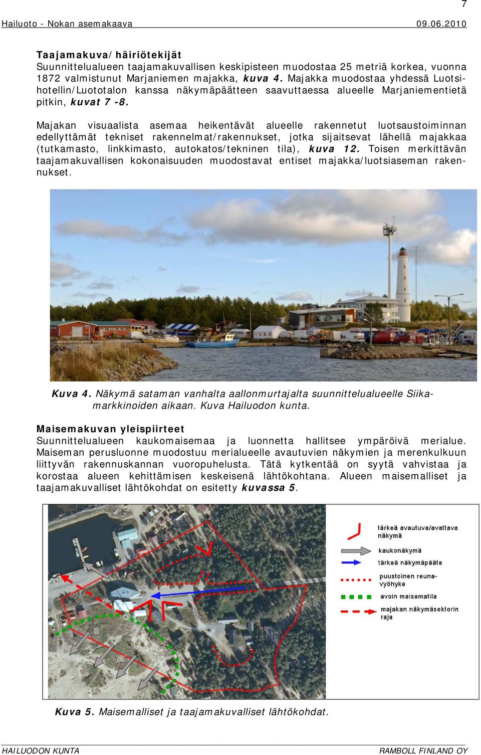 Majakan visuaalista asemaa heikentävät alueelle rakennetut luotsaustoiminnan edellyttämät tekniset rakennelmat/rakennukset, jotka sijaitsevat lähellä majakkaa (tutkamasto, linkkimasto,