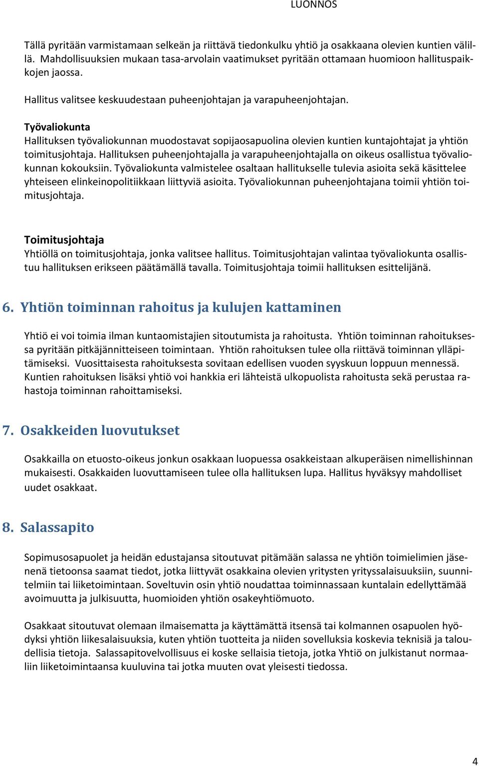 Työvaliokunta Hallituksen työvaliokunnan muodostavat sopijaosapuolina olevien kuntien kuntajohtajat ja yhtiön toimitusjohtaja.